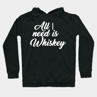 All I need is whiskey Hoodie